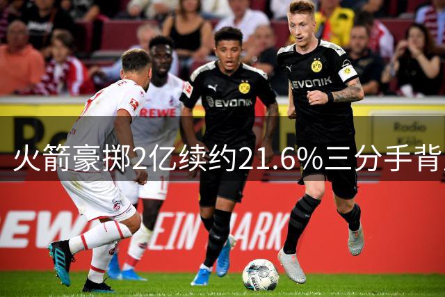 火箭豪掷2亿续约21.6%三分手背后玄机